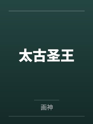 太古圣王by画神笔趣阁无弹窗 太古圣王by画神笔趣阁无弹窗