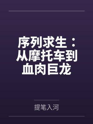 序列求生:从摩托车到血肉巨龙 序列求生:从摩托车到血肉巨龙
