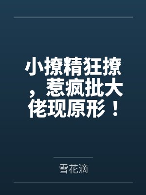 小撩精狂撩,惹疯批大佬现原形! 小撩精狂撩,惹疯批大佬现原形!