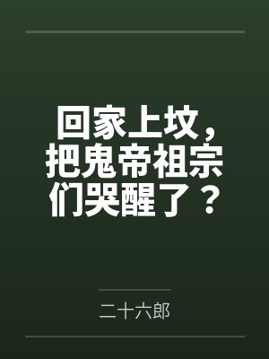 回家上坟,把鬼帝祖宗们哭醒了? 回家上坟,把鬼帝祖宗们哭醒了?