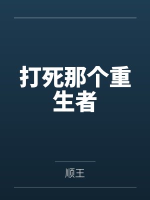 打死那个重生者by顺王笔趣阁无弹窗 打死那个重生者by顺王笔趣阁无弹窗