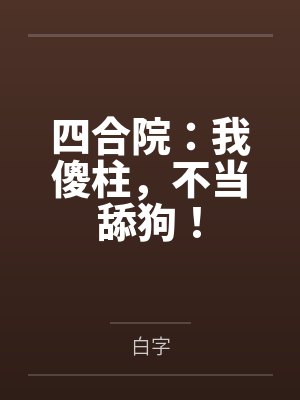 四合院:我傻柱,不当舔狗!by白字 四合院:我傻柱,不当舔狗!by白字