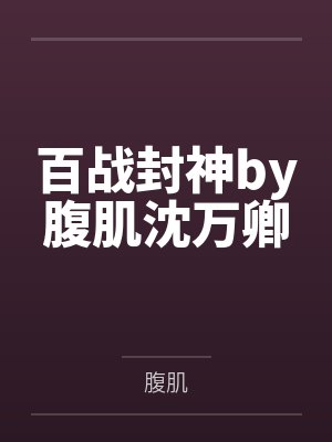 百战封神by腹肌沈万卿 百战封神by腹肌沈万卿