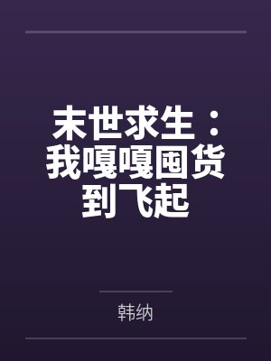 末世求生:我嘎嘎囤货到飞起 末世求生:我嘎嘎囤货到飞起