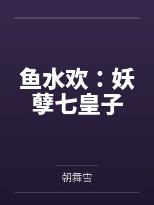 鱼水欢:妖孽七皇子by朝舞雪 鱼水欢:妖孽七皇子by朝舞雪