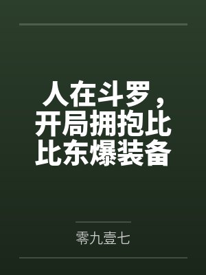 人在斗罗,开局拥抱比比东爆装备 人在斗罗,开局拥抱比比东爆装备