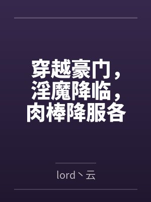穿越豪门，淫魔降临，肉棒降服各大美女