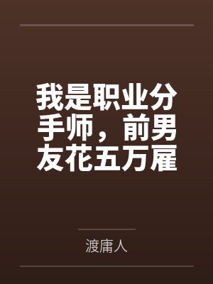 我是职业分手师,前男友花五万雇我跟他现女友分手 我是职业分手师,前男友花五万雇我跟他现女友分手