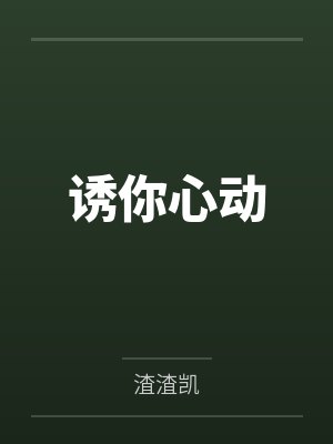 诱你心动by渣渣凯 诱你心动by渣渣凯