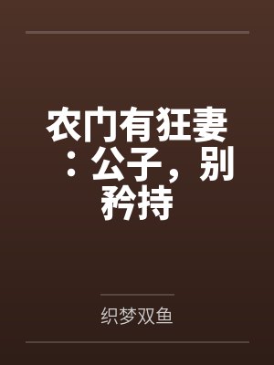 夏紫凝夏子凝农门有狂妻:公子,别矜持 夏紫凝夏子凝农门有狂妻:公子,别矜持