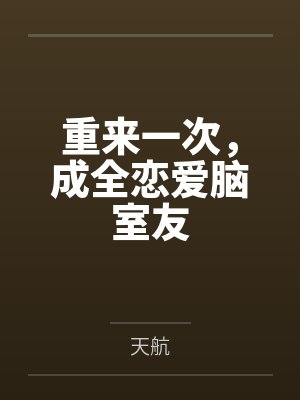 重来一次,成全恋爱脑室友 重来一次,成全恋爱脑室友