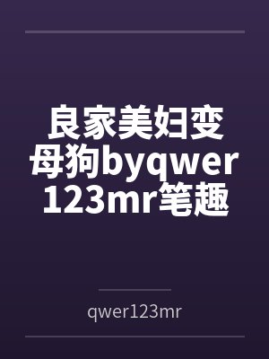良家美妇变母狗byqwer123mr笔趣阁无弹窗