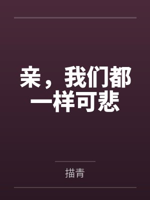 亲,我们都一样可悲 亲,我们都一样可悲