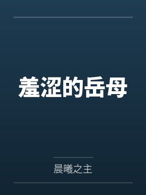 羞涩的岳母笔趣阁无弹窗 羞涩的岳母笔趣阁无弹窗