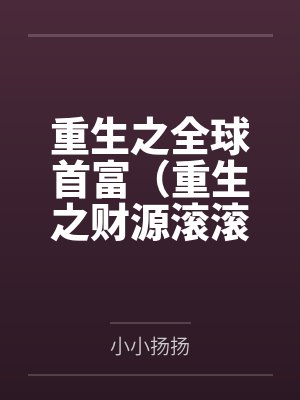 重生之全球首富(重生之财源滚滚) 重生之全球首富(重生之财源滚滚)