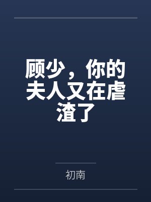 顾少,你的夫人又在虐渣了 顾少,你的夫人又在虐渣了