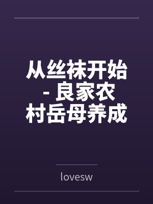 从丝袜开始 - 良家农村岳母养成专属丝袜淫母bylovesw
