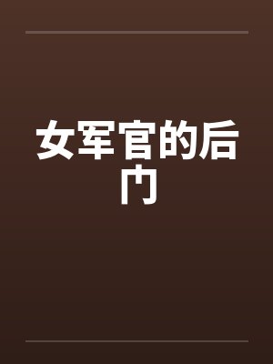 女军官的后门 女军官的后门