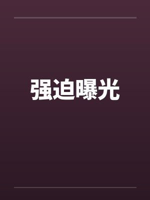强迫曝光 强迫曝光