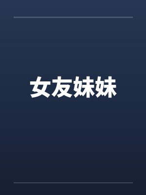 女友妹妹 女友妹妹
