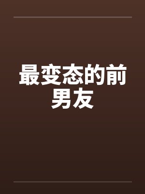 最变态的前男友 最变态的前男友