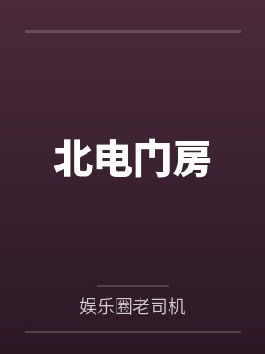 北电门房by娱乐圈老司机