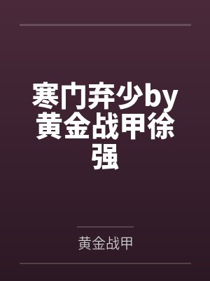 寒门弃少by黄金战甲徐强 寒门弃少by黄金战甲徐强