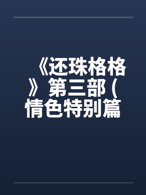 《还珠格格》第三部 (情色特别篇) 上 《还珠格格》第三部 (情色特别篇) 上