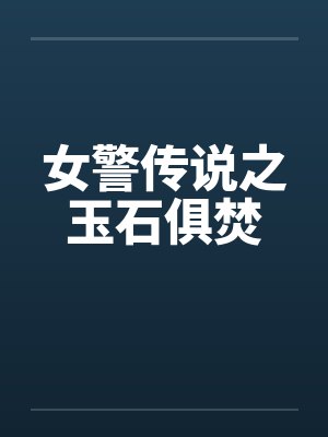 女警传说之玉石俱焚 女警传说之玉石俱焚