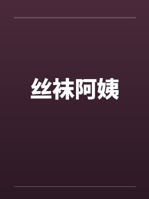 丝袜阿姨 丝袜阿姨