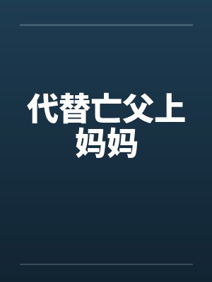 代替亡父上妈妈 代替亡父上妈妈