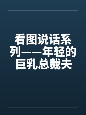 看图说话系列——年轻的巨乳总裁夫人