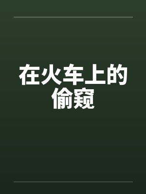在火车上的偷窥 在火车上的偷窥