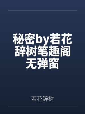 秘密by若花辞树笔趣阁无弹窗