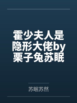 霍少夫人是隐形大佬by栗子兔苏眠 霍少夫人是隐形大佬by栗子兔苏眠