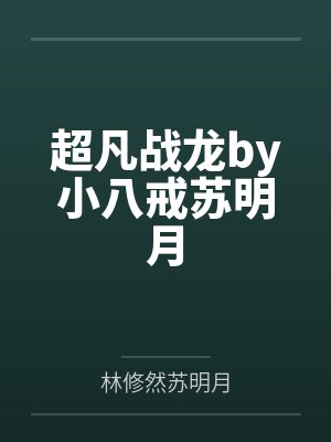 超凡战龙by小八戒苏明月 超凡战龙by小八戒苏明月