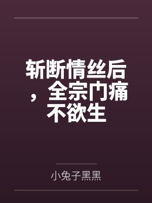 斩断情丝后,全宗门痛不欲生 斩断情丝后,全宗门痛不欲生