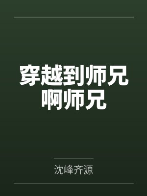 穿越到师兄啊师兄 穿越到师兄啊师兄