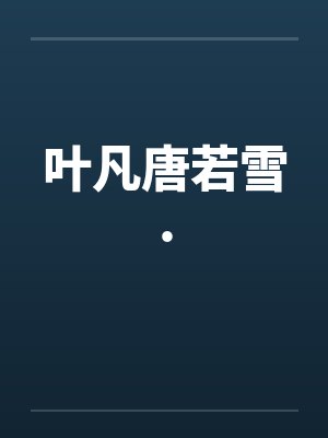 叶凡唐若雪.by佚名 叶凡唐若雪.by佚名