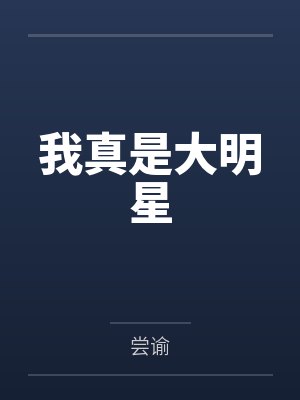 我真是大明星笔趣阁无弹窗 我真是大明星笔趣阁无弹窗