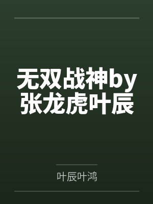 无双战神by张龙虎叶辰 无双战神by张龙虎叶辰