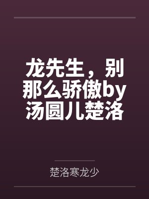 龙先生,别那么骄傲by汤圆儿楚洛寒 龙先生,别那么骄傲by汤圆儿楚洛寒