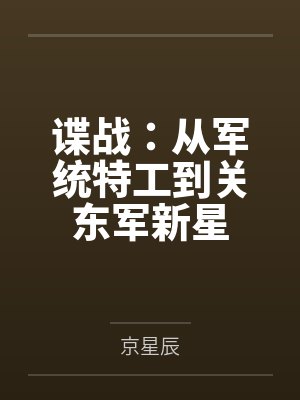 谍战:从军统特工到关东军新星 谍战:从军统特工到关东军新星