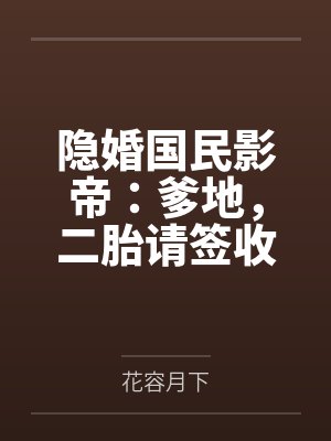 隐婚国民影帝:爹地,二胎请签收 隐婚国民影帝:爹地,二胎请签收