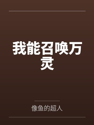 我能召唤万灵by像鱼的超人 我能召唤万灵by像鱼的超人