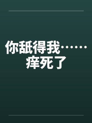 你舐得我……痒死了 你舐得我……痒死了