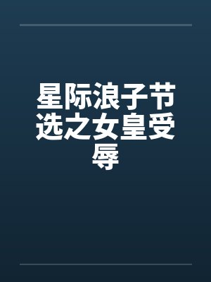 星际浪子节选之女皇受辱 星际浪子节选之女皇受辱
