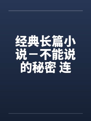 经典长篇小说-不能说的秘密 连载(七) 经典长篇小说-不能说的秘密 连载(七)