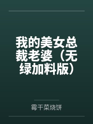 我的美女总裁老婆(无绿加料版) 我的美女总裁老婆(无绿加料版)