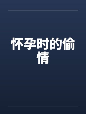 怀孕时的偷情 怀孕时的偷情